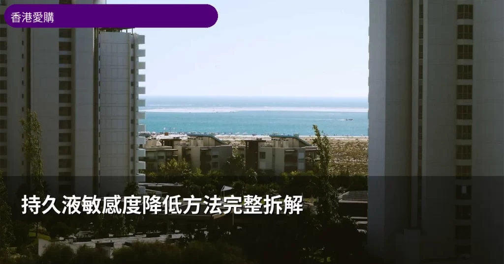 持久液敏感度降低方法完整指南 香港愛購