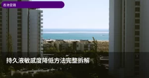 持久液敏感度降低方法完整指南 香港愛購